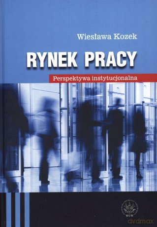 Rynek pracy. Perspektywa instytucjonalizowania - Wiesława Kozek [KSIĄŻKA]