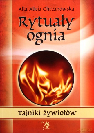 Rytuały ognia. Tajniki żywiołów - Alla Alicja Chrzanowska [KSIĄŻKA]