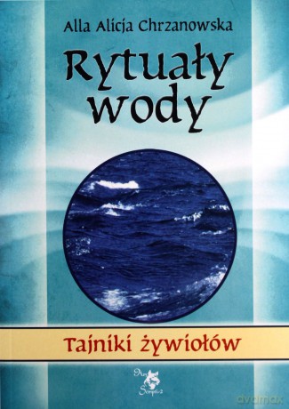 Rytuały wody. Tajniki żywiołów - Alicja Chrzanowska [KSIĄŻKA]