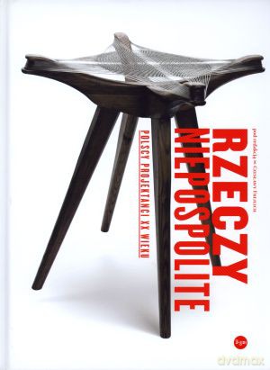Rzeczy niepospolite. Polscy projektanci XX wieku - Czesława Frejlich (red.) [KSIĄŻKA]