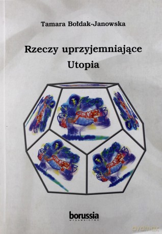 Rzeczy uprzyjemniające. Utopia - Tamara Bołdak-Janowska [KSIĄŻKA]