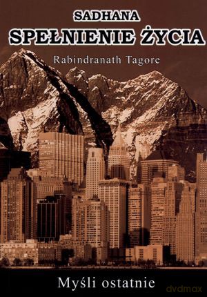 Sadhana. Spełnienie życia. Myśli ostateczne - Rabindranath Tagore [KSIĄŻKA]