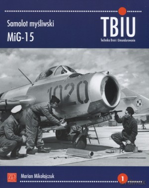 Samolot myśliwski MiG-15. TBiU Nr 1 (Technika Broń i Umundurowanie) - Marian Mikołajczuk [KSIĄŻKA]