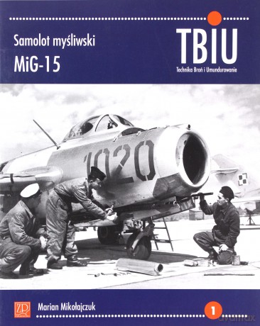 Samolot myśliwski MiG-15. TBiU Nr 1 (Technika Broń i Umundurowanie) - Marian Mikołajczuk [KSIĄŻKA]