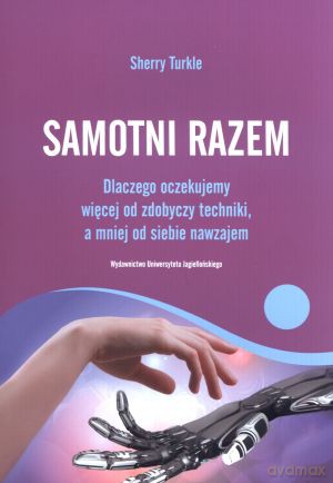 Samotni razem. Dlaczego oczekujemy więcej od zdobyczy techniki, a mniej od siebie nawzajem - Sherry Turkle [KSIĄŻKA]