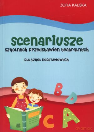 Scenariusze szkolnych przedstawień teatralnych dla szkół podstawowych - Zofia Kaliska [KSIĄŻKA]
