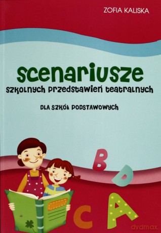 Scenariusze szkolnych przedstawień teatralnych dla szkół podstawowych - Zofia Kaliska [KSIĄŻKA]