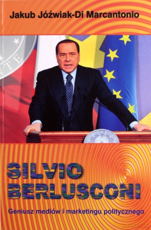 Silvio Berlusconi. Geniusz mediów i marketingu politycznego - Jakub Jóźwiak-Di Marcantantonio [KSIĄŻKA]