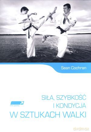 Siła, szybkość i kondycja w sztukach walki - Sean Cochran [KSIĄŻKA]