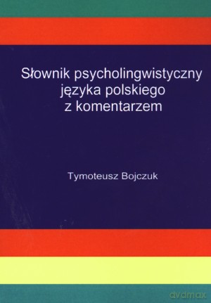 Słownik psycholingwistyczny języka polskiego z komentarzem - Tymoteusz Bojczuk [KSIĄŻKA]