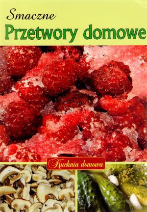 Smaczne przetwory domowe. Kuchnia domowa - Artur Jabłoński [KSIĄŻKA]