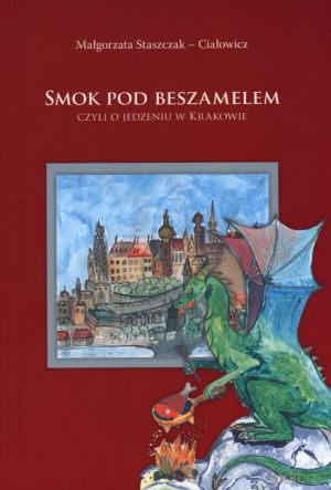 Smok pod beszamelem czyli o jedzeniu w Krakowie - Małgorzata Staszczak-Ciałowicz [KSIĄŻKA]
