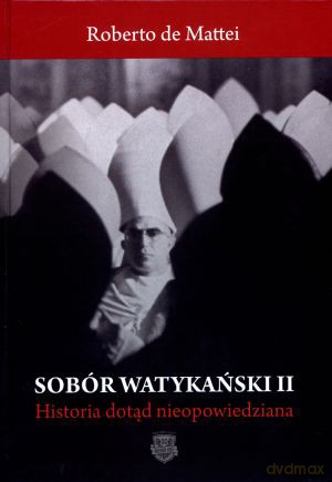 Sobór Watykański II. Historia dotąd nieopowiedziana - Roberto De Mattei [KSIĄŻKA]