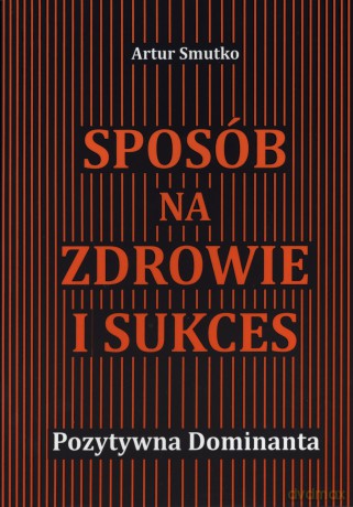 Sposób na zdrowie i sukces. Poztywna dominanta [KSIĄŻKA]