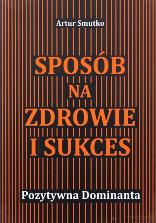 Sposób na zdrowie i sukces. Poztywna dominanta [KSIĄŻKA]