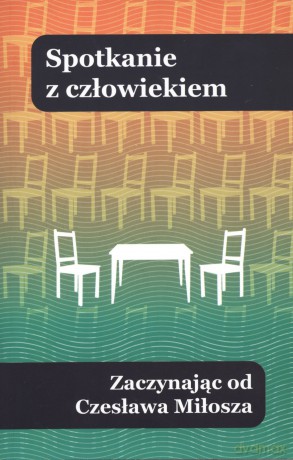 Spotkanie z człowiekiem. Zaczynając od Czesława Miłosza [KSIĄŻKA]