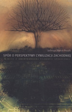 Spór o perspektywy cywilizacji zachodniej. Szkice z amerykańskiej filozofii społecznej - Jadwiga Błahut-Prusik [KSIĄŻKA]