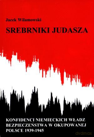 Srebrniki Judasza. Konfidenci niemieckich władz bezpieczeństwa w okupowanej Polsce 1939-1945 - Jacek Wilamowski [KSIĄŻKA]