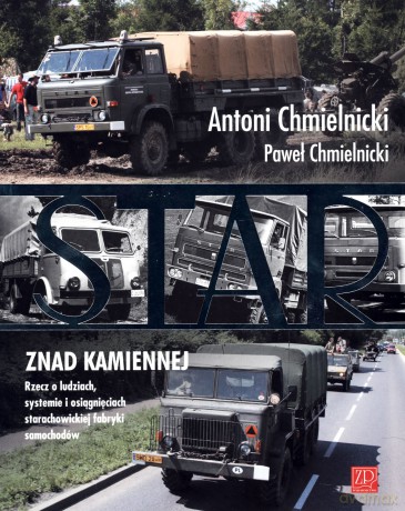 STAR znad kamiennej. Rzecz o ludziach, systemie i osiągnięciach fabryki samochodów - Antoni Chmielnicki, Paweł Chmielnicki [KSIĄŻKA]