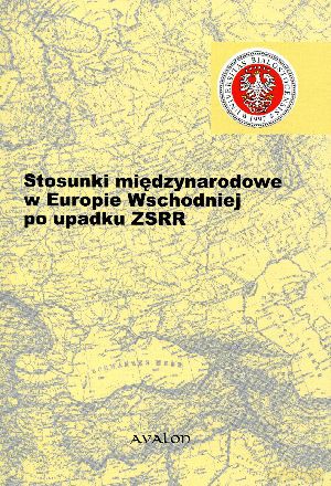 Stosunki międzynarodowe w Europie Wschodniej po upadku ZSRR - Wojciech Śleszyński (red.), Anna Jodzio (red.) [KSIĄŻKA]