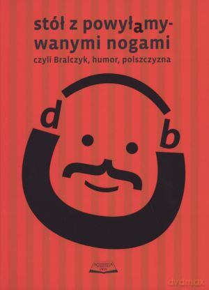 Stół z powyłamywanymi nogami czyli Bralczyk, humor. polszczyzna [KSIĄŻKA]