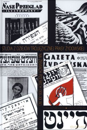 Studia z dziejów trójjęzycznej prasy żydowskiej na ziemiach polskich (XIX-XX w.) - Joanna Nalewajko-Kulikov (red.) [KSIĄŻKA]