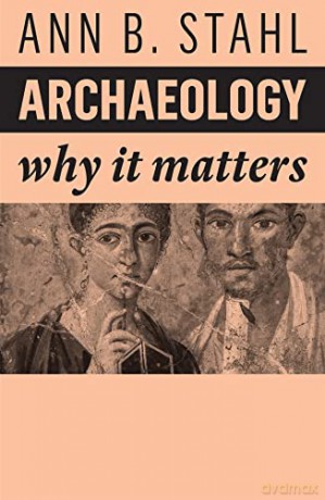 Archaeology Why It Matters - Ann B Stahl [KSIĄŻKA]