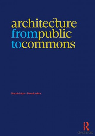 Architecture From Public To Commons - Marce L Pez-Dinardi [KSIĄŻKA]