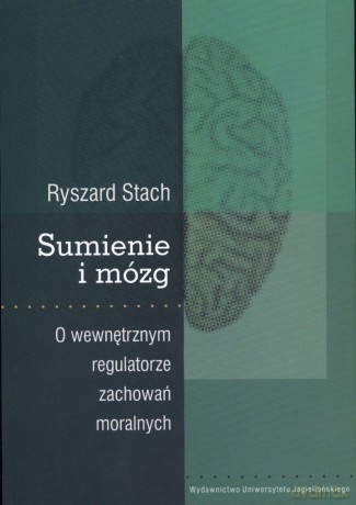 Sumienie i mózg. O wewnętrznym regulatorze zachowań moralnych - Ryszard Stach [KSIĄŻKA]