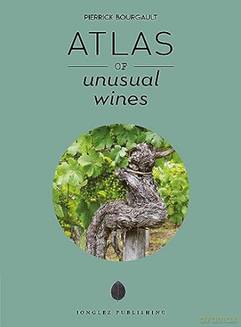 Atlas Of Unusual Wines - Pierrick Bourgault [KSIĄŻKA]