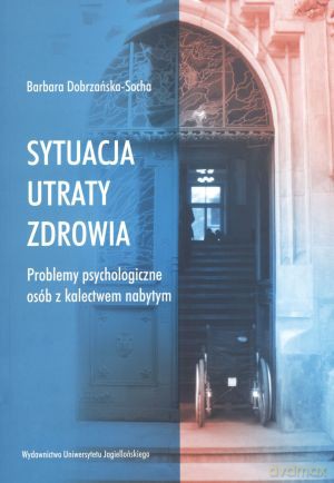 Sytuacja utraty zdrowia. Problemy psychologiczne osób z kalectwem nabytym - Barbara Dobrzańska-Socha [KSIĄŻKA]
