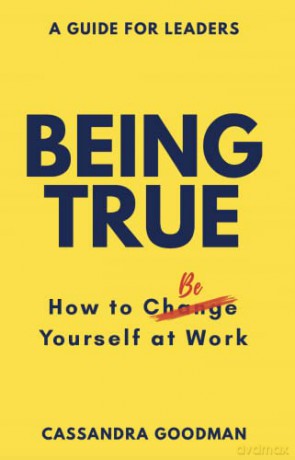 Being True How To Be Yourself At Work - Cassandra Goodman [KSIĄŻKA]