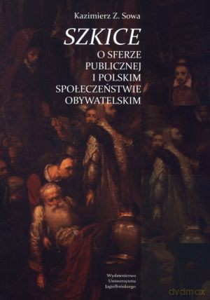 Szkice o sferze publicznej i polskim społeczeństwie obywatelskim - Kazimierz Z. Sowa [KSIĄŻKA]