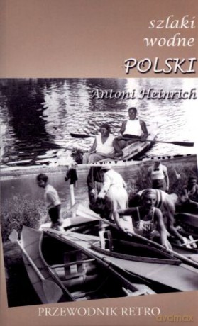 Szlaki wodne Polski. Przewodnik retro - Antoni Heinrich [KSIĄŻKA]
