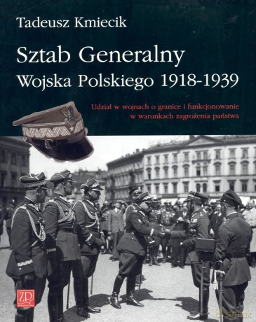 Sztab Generalny Wojska Polskiego 1918-1939. Udział w wojnach o granice i funkcjonowanie zagrożenia państwa - Tadeusz Kmiecik [KSIĄŻKA]