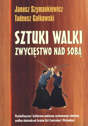 Sztuki walki. Zwycięstwo nad sobą - Tadeusz Gałkowski, Janusz Szymankiewicz [KSIĄŻKA]