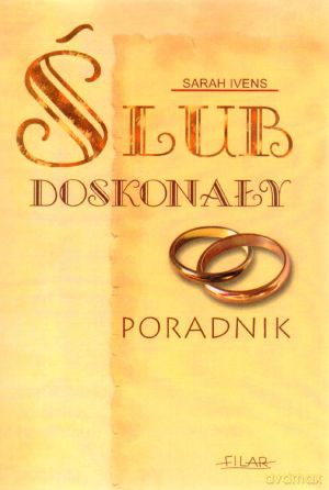 Ślub doskonały. Poradnik - Sarah Ivens [KSIĄŻKA]