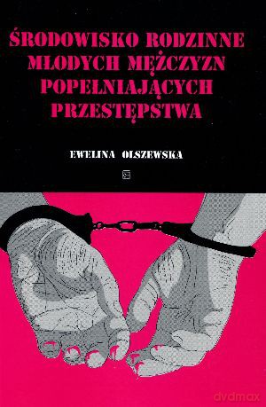 Środowisko rodzinne młodych mężczyzn popełniających przestępstwa - Ewelina Olszewska [KSIĄŻKA]