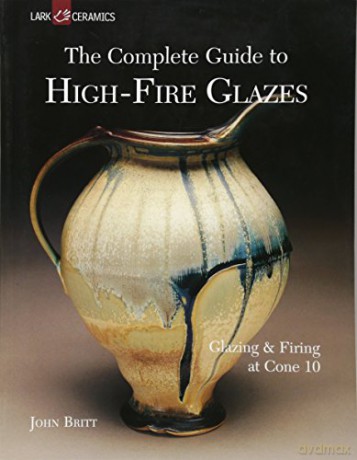 Complete Guide To High Fire Glazes - John Britt [KSIĄŻKA]
