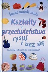 Świat wokół mnie. Kształty i przeciwieństwa [KSIĄŻKA]