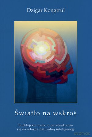 Światło na wskroś. Buddyjskie nauki o przebudzeniu się na własną naturalną inteligencję - Dzigar Kongtrul [KSIĄŻKA]