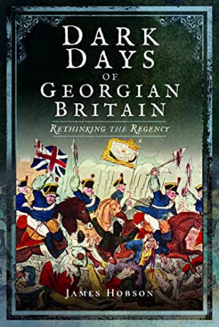 Dark Days Of Georgian Britain - James Hobson [KSIĄŻKA]