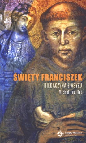Święty Franciszek. Biedaczyna z Asyżu - Michel Feuillet [KSIĄŻKA]