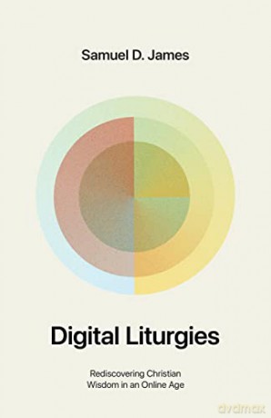 Digital Liturgies Rediscovering Christi - Samuel James [KSIĄŻKA]