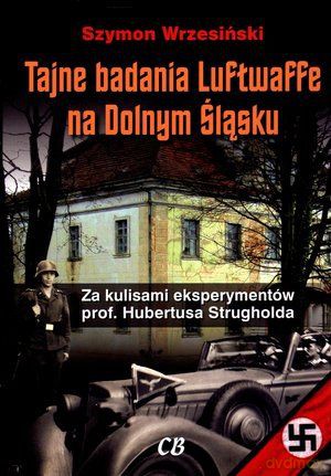 Tajne badania Luftwaffe na Dolnym Śląsku. Za kulisami eksperymentów prof. Hubertusa Strugholda - Szymon Wrzesiński [KSIĄŻKA]