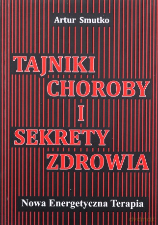Tajniki choroby i sekrety zdrowia. Nowa Energetyczna Terapia - Artur Smutko [KSIĄŻKA]