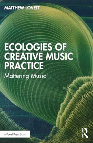 Ecologies Of Creative Music Practice - Matthew Lovett [KSIĄŻKA]