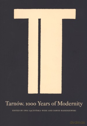 Tarnów. 1000 Years of Modernity - Ewa Łączyńska-Widz, Dawid Radziszewski [KSIĄŻKA]