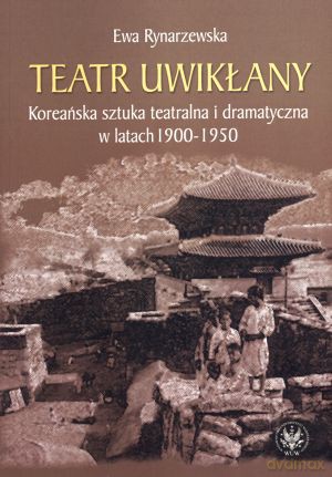 Teatr uwikłany. Koreańska stuka teatralna i dramatyczna w latach 1900-1950 - Ewa Rynarzewska [KSIĄŻKA]