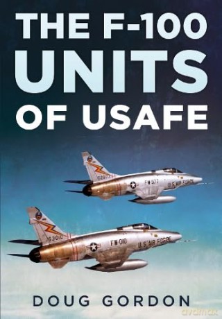 F-100 Super Sabre Units Of The Usafe - Doug Gordon [KSIĄŻKA]